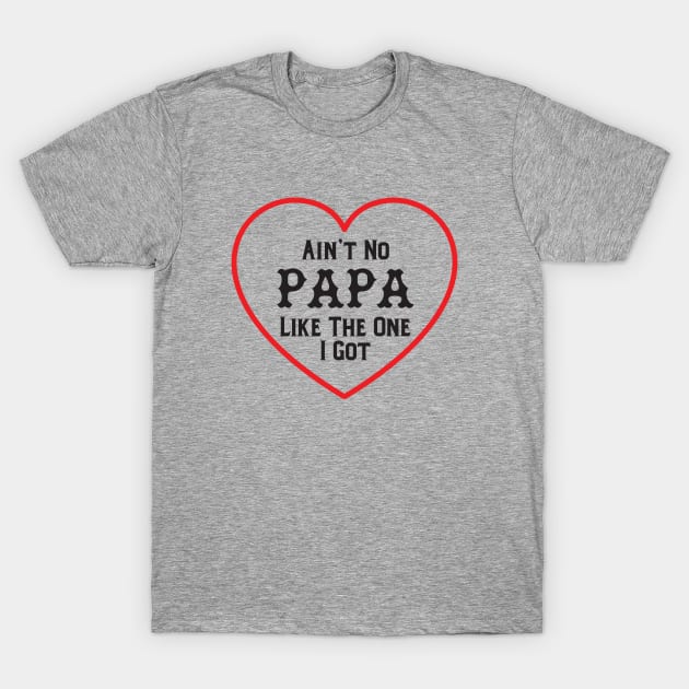 Ain't No Papa Like The On I Got - Father's Day Saying T-Shirt by CoastalDesignStudios